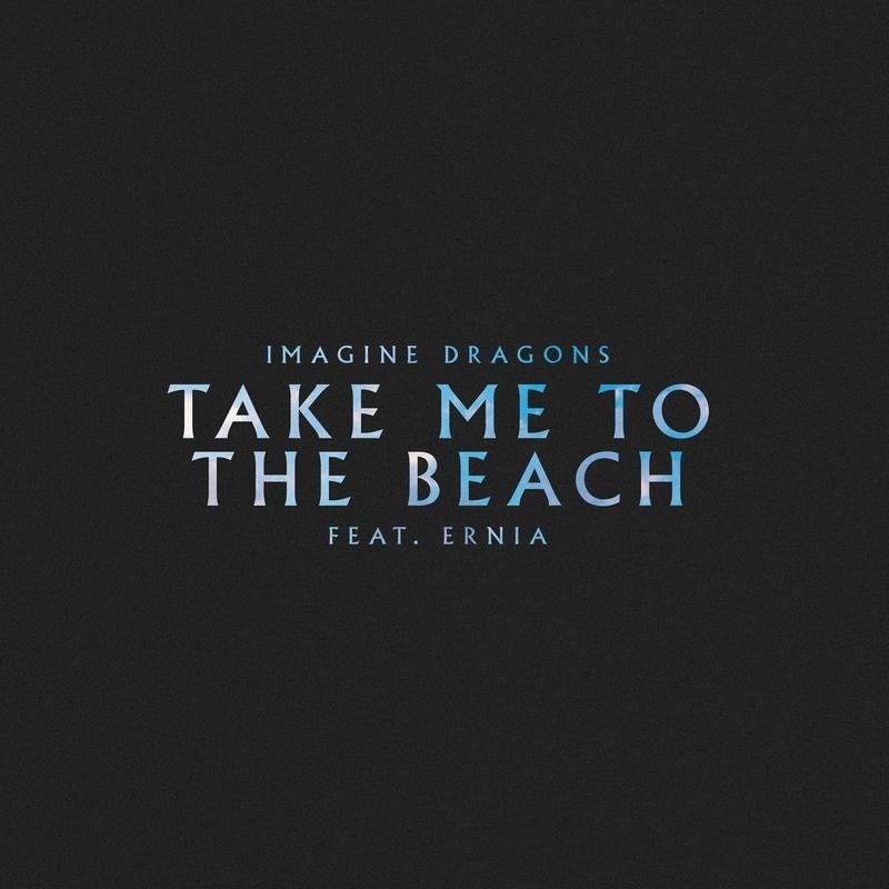Imagine Dragons - Take Me to the Beach (feat. Ernia)