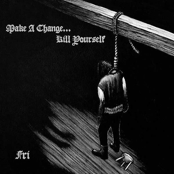 Fri - Make A Change... Kill Yourself